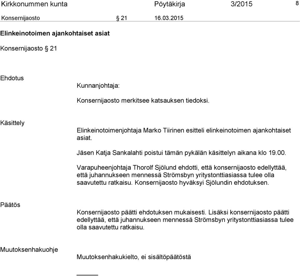 Varapuheenjohtaja Thorolf Sjölund ehdotti, että konsernijaosto edellyttää, että juhannukseen mennessä Strömsbyn yritystonttiasiassa tulee olla saavutettu ratkaisu.