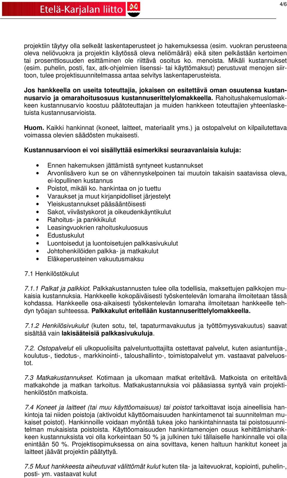 Mikäli kustannukset (esim. puhelin, posti, fax, atk-ohjelmien lisenssi- tai käyttömaksut) perustuvat menojen siirtoon, tulee projektisuunnitelmassa antaa selvitys laskentaperusteista.