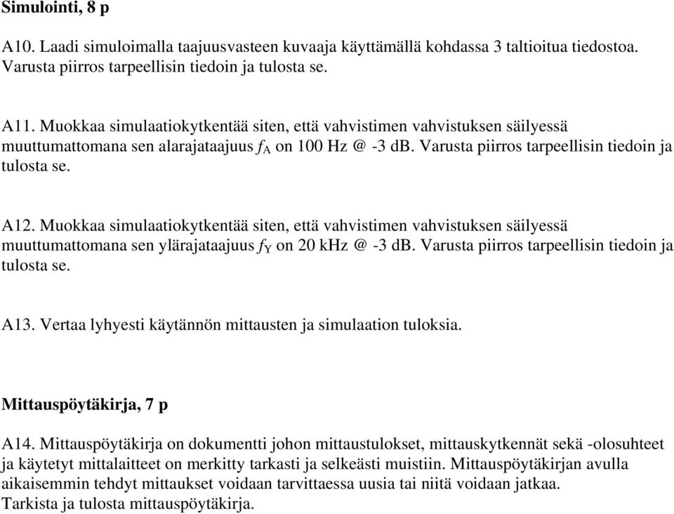 Muokkaa simulaatiokytkentää siten, että vahvistimen vahvistuksen säilyessä muuttumattomana sen ylärajataajuus f Y on 20 khz @ -3 db. Varusta piirros tarpeellisin tiedoin ja tulosta se. A13.