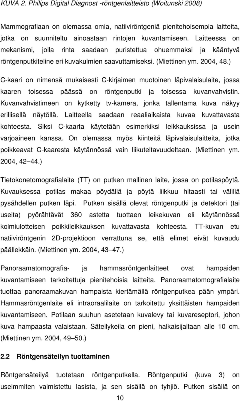 Laitteessa on mekanismi, jolla rinta saadaan puristettua ohuemmaksi ja kääntyvä röntgenputkiteline eri kuvakulmien saavuttamiseksi. (Miettinen ym. 2004, 48.