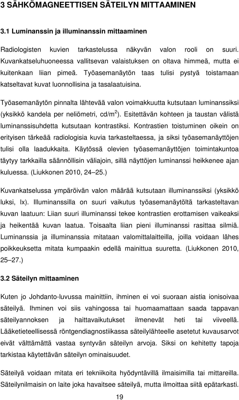 Työasemanäytön pinnalta lähtevää valon voimakkuutta kutsutaan luminanssiksi (yksikkö kandela per neliömetri, cd/m 2 ). Esitettävän kohteen ja taustan välistä luminanssisuhdetta kutsutaan kontrastiksi.