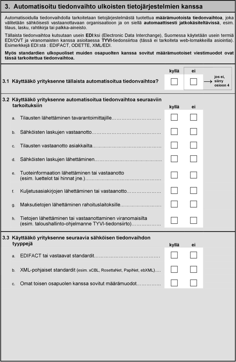 Tällaista tiedonvaihtoa kutsutaan usn EDI:ksi (Electronic Data Interchange), Suomessa käytetään usn termiä EDI/OVT ja viranomaisten kanssa asioitaessa TYVI-tiedonsiirtoa (tässä tarkoiteta