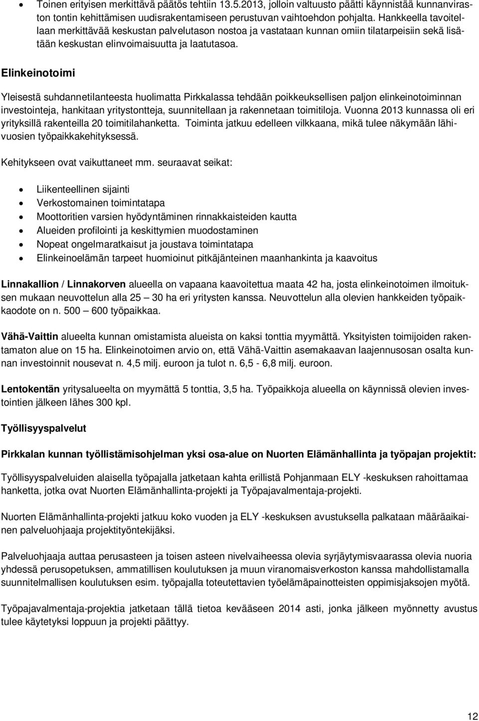 Elinkeinotoimi Yleisestä suhdannetilanteesta huolimatta Pirkkalassa tehdään poikkeuksellisen paljon elinkeinotoiminnan investointeja, hankitaan yritystontteja, suunnitellaan ja rakennetaan