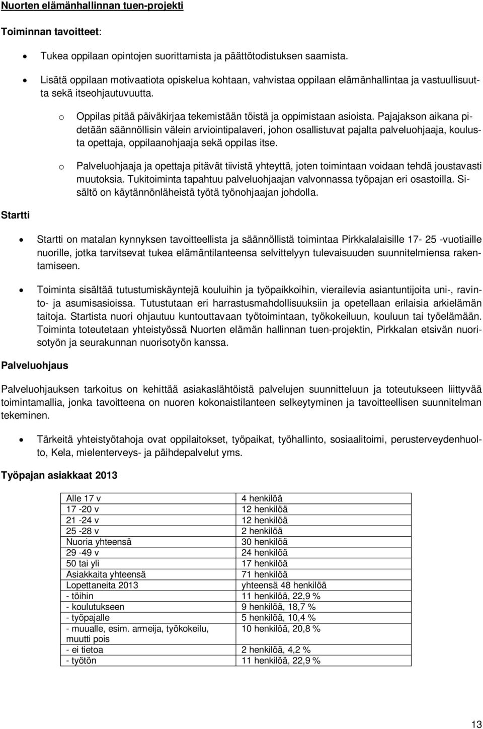 Pajajakson aikana pidetään säännöllisin välein arviointipalaveri, johon osallistuvat pajalta palveluohjaaja, koulusta opettaja, oppilaanohjaaja sekä oppilas itse.