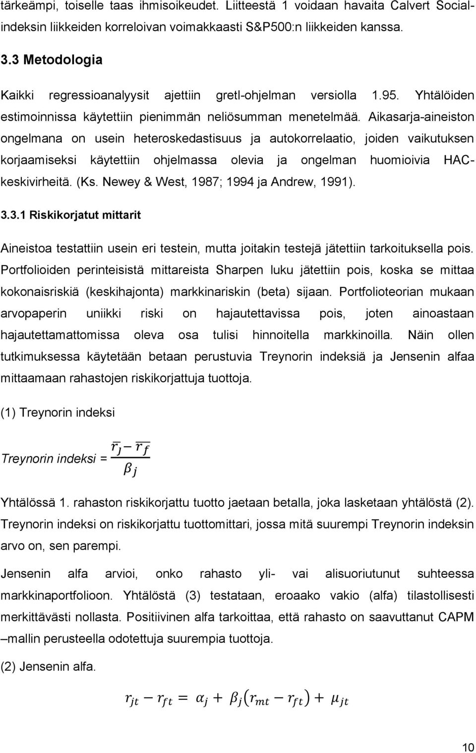 Aikasarja-aineiston ongelmana on usein heteroskedastisuus ja autokorrelaatio, joiden vaikutuksen korjaamiseksi käytettiin ohjelmassa olevia ja ongelman huomioivia HACkeskivirheitä. (Ks.