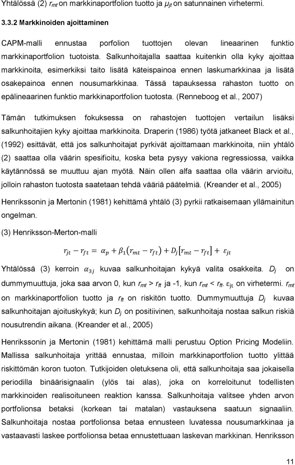 Salkunhoitajalla saattaa kuitenkin olla kyky ajoittaa markkinoita, esimerkiksi taito lisätä käteispainoa ennen laskumarkkinaa ja lisätä osakepainoa ennen nousumarkkinaa.