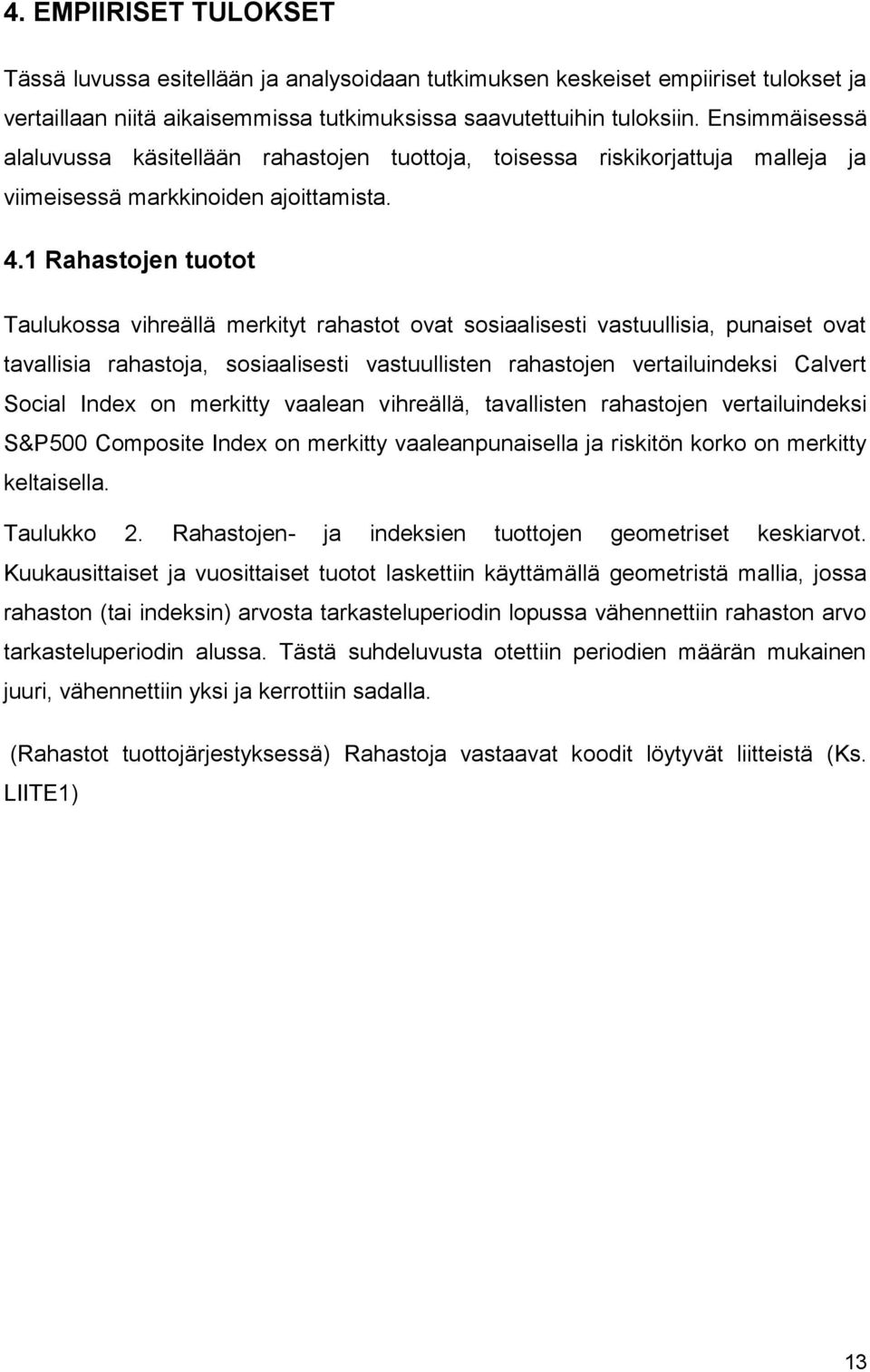 1 Rahastojen tuotot Taulukossa vihreällä merkityt rahastot ovat sosiaalisesti vastuullisia, punaiset ovat tavallisia rahastoja, sosiaalisesti vastuullisten rahastojen vertailuindeksi Calvert Social