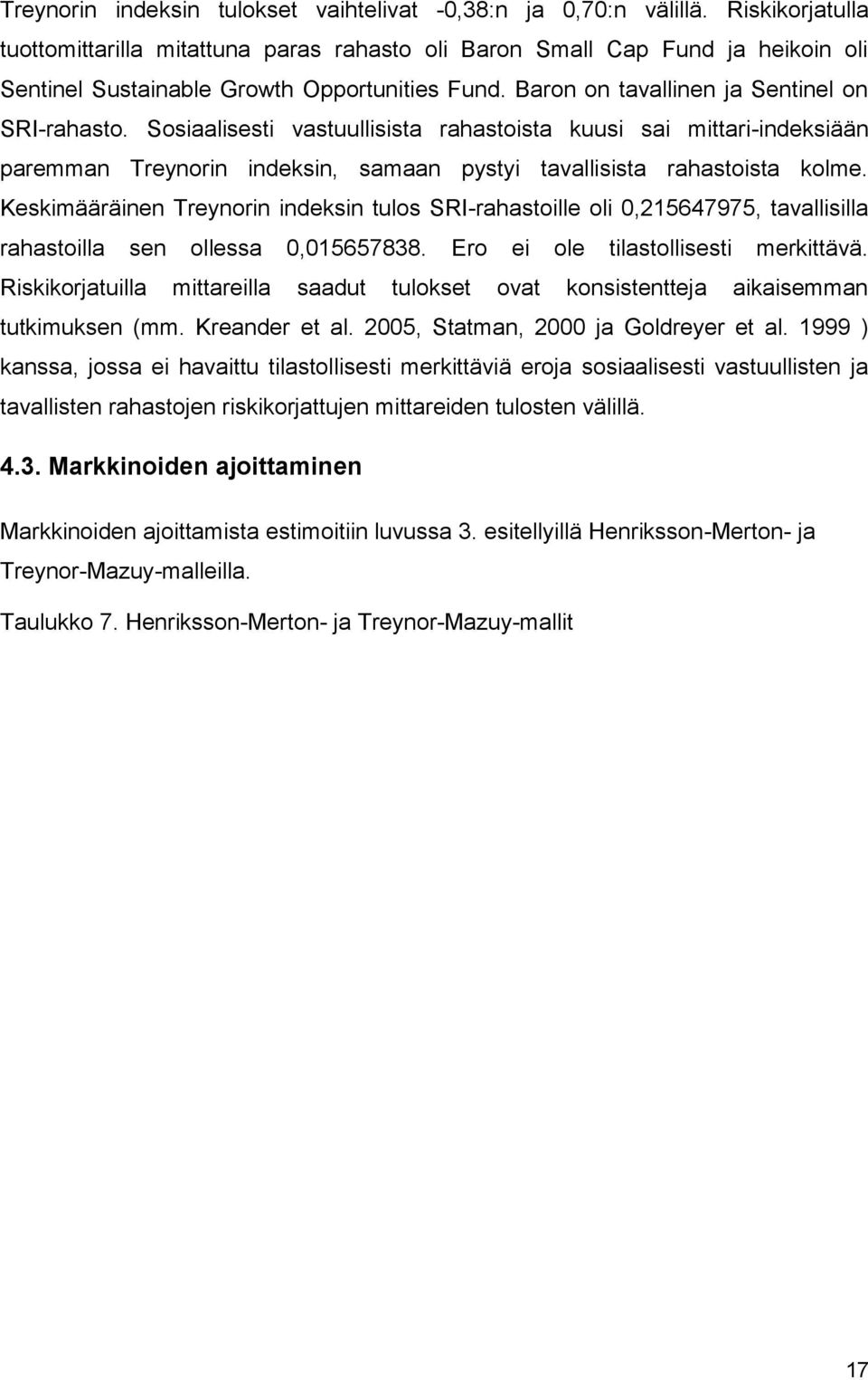 Sosiaalisesti vastuullisista rahastoista kuusi sai mittari-indeksiään paremman Treynorin indeksin, samaan pystyi tavallisista rahastoista kolme.