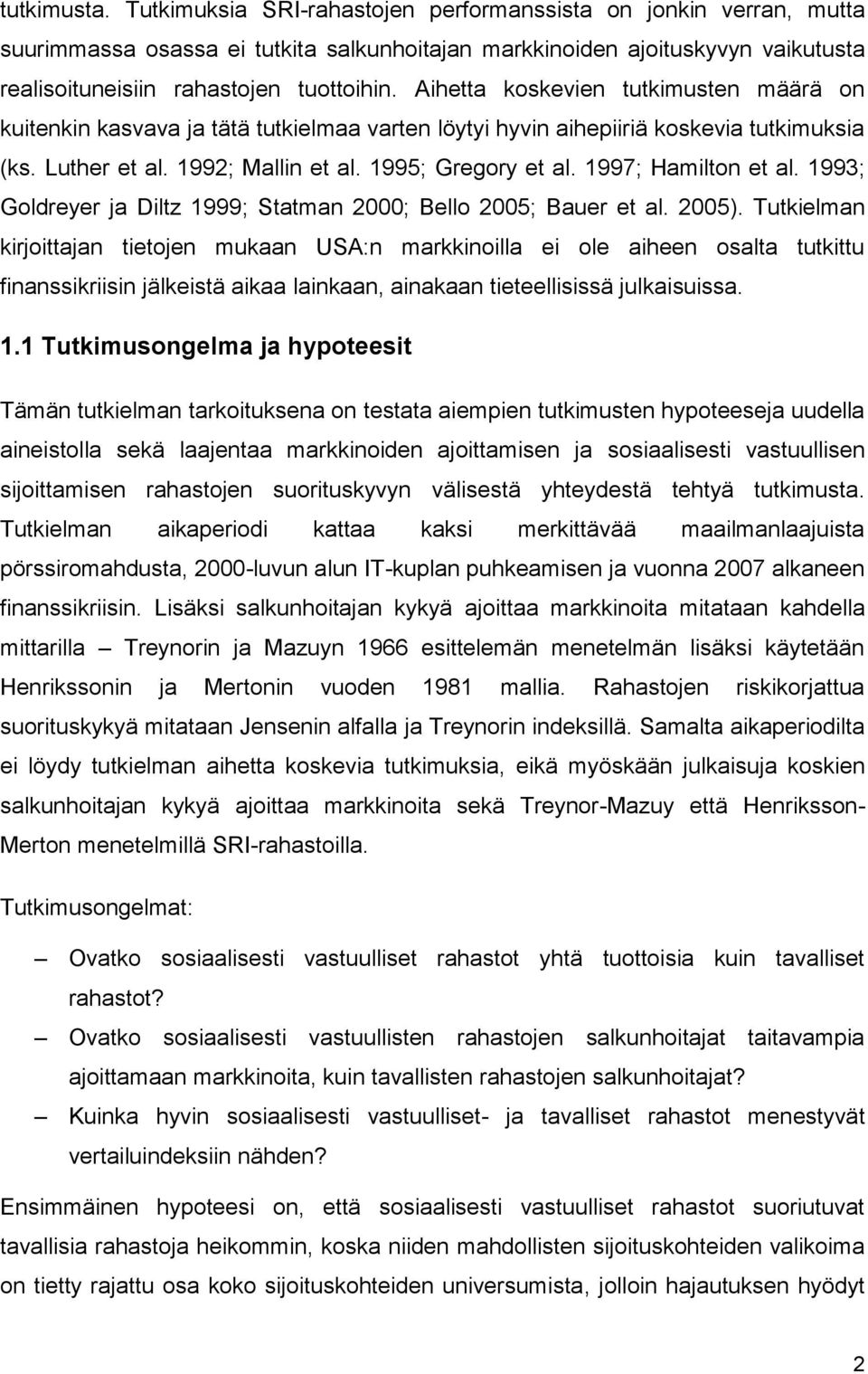 Aihetta koskevien tutkimusten määrä on kuitenkin kasvava ja tätä tutkielmaa varten löytyi hyvin aihepiiriä koskevia tutkimuksia (ks. Luther et al. 1992; Mallin et al. 1995; Gregory et al.