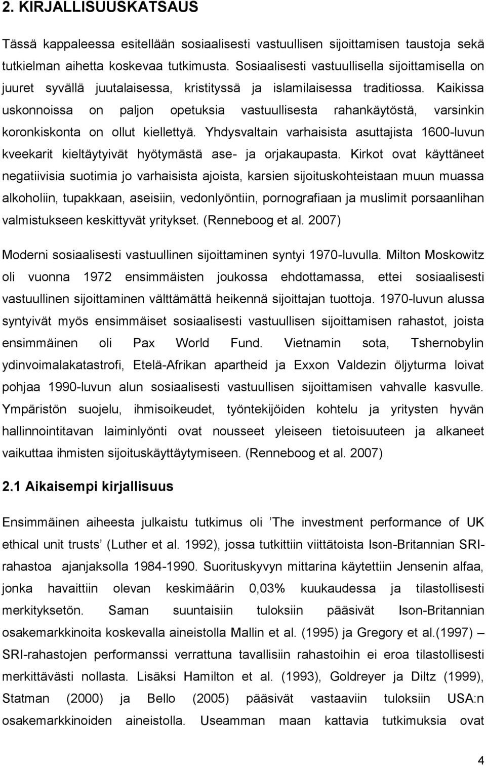 Kaikissa uskonnoissa on paljon opetuksia vastuullisesta rahankäytöstä, varsinkin koronkiskonta on ollut kiellettyä.