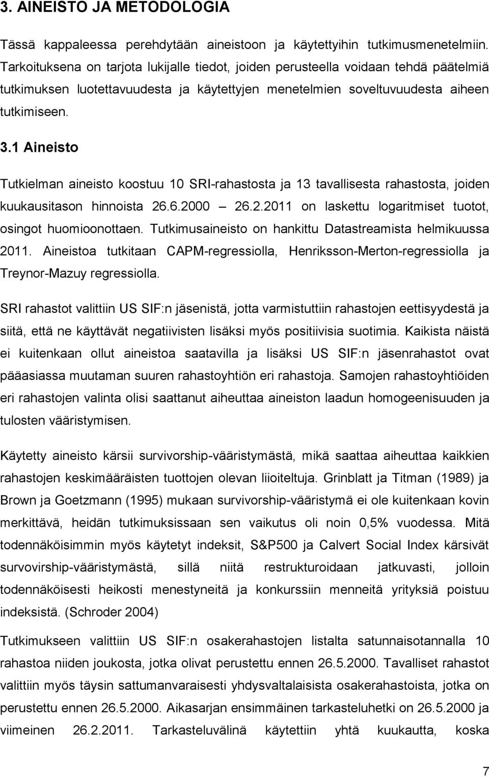 1 Aineisto Tutkielman aineisto koostuu 10 SRI-rahastosta ja 13 tavallisesta rahastosta, joiden kuukausitason hinnoista 26.6.2000 26.2.2011 on laskettu logaritmiset tuotot, osingot huomioonottaen.