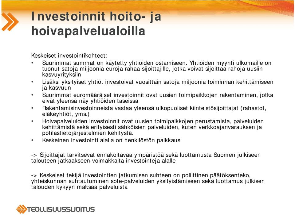 miljoonia toiminnan kehittämiseen ja kasvuun Suurimmat euromääräiset investoinnit ovat uusien toimipaikkojen rakentaminen, jotka eivät yleensä näy yhtiöiden taseissa Rakentamisinvestoinneista vastaa