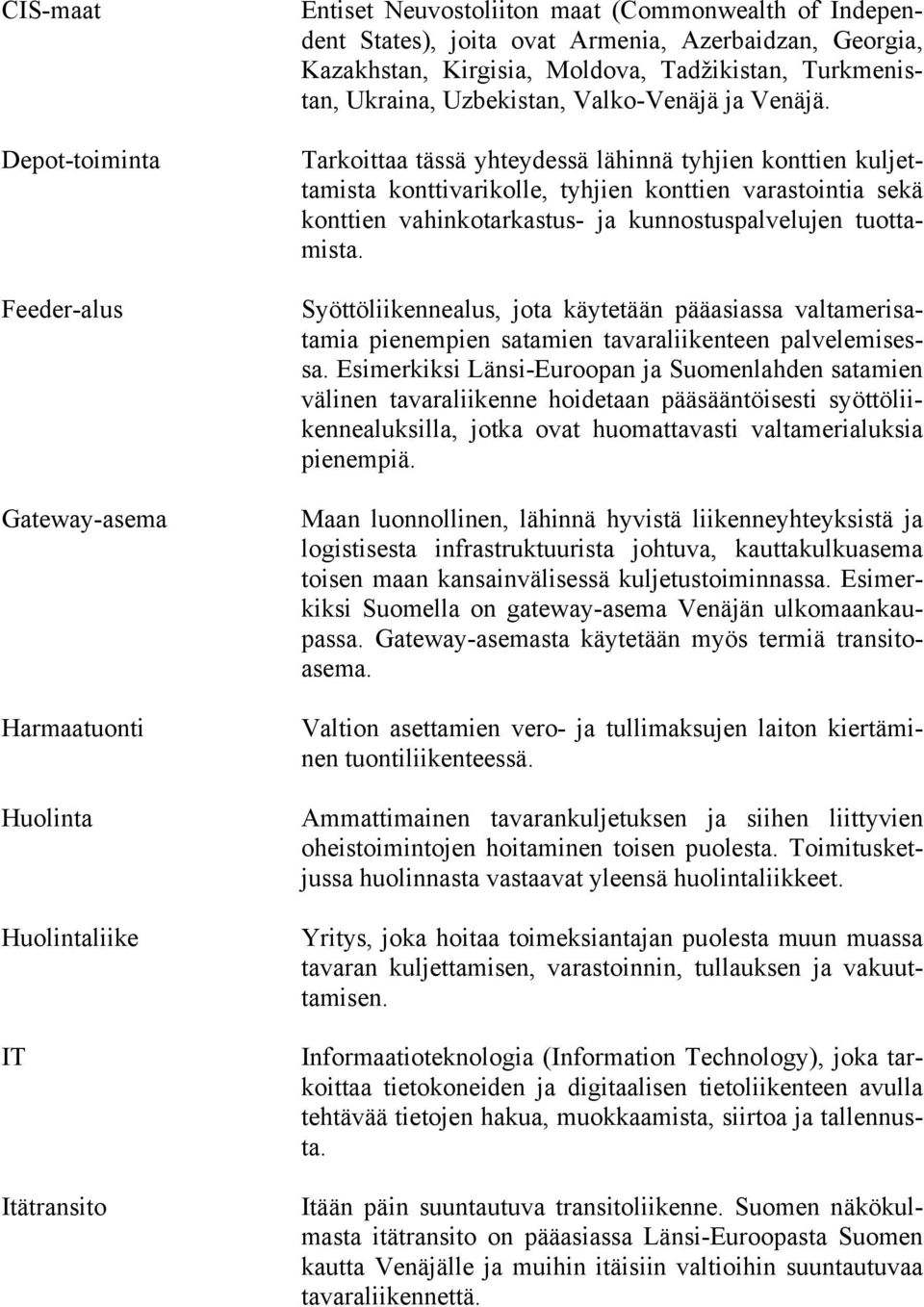Tarkoittaa tässä yhteydessä lähinnä tyhjien konttien kuljettamista konttivarikolle, tyhjien konttien varastointia sekä konttien vahinkotarkastus- ja kunnostuspalvelujen tuottamista.