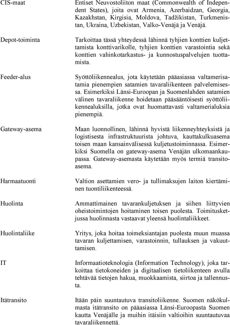 Tarkoittaa tässä yhteydessä lähinnä tyhjien konttien kuljettamista konttivarikolle, tyhjien konttien varastointia sekä konttien vahinkotarkastus- ja kunnostuspalvelujen tuottamista.