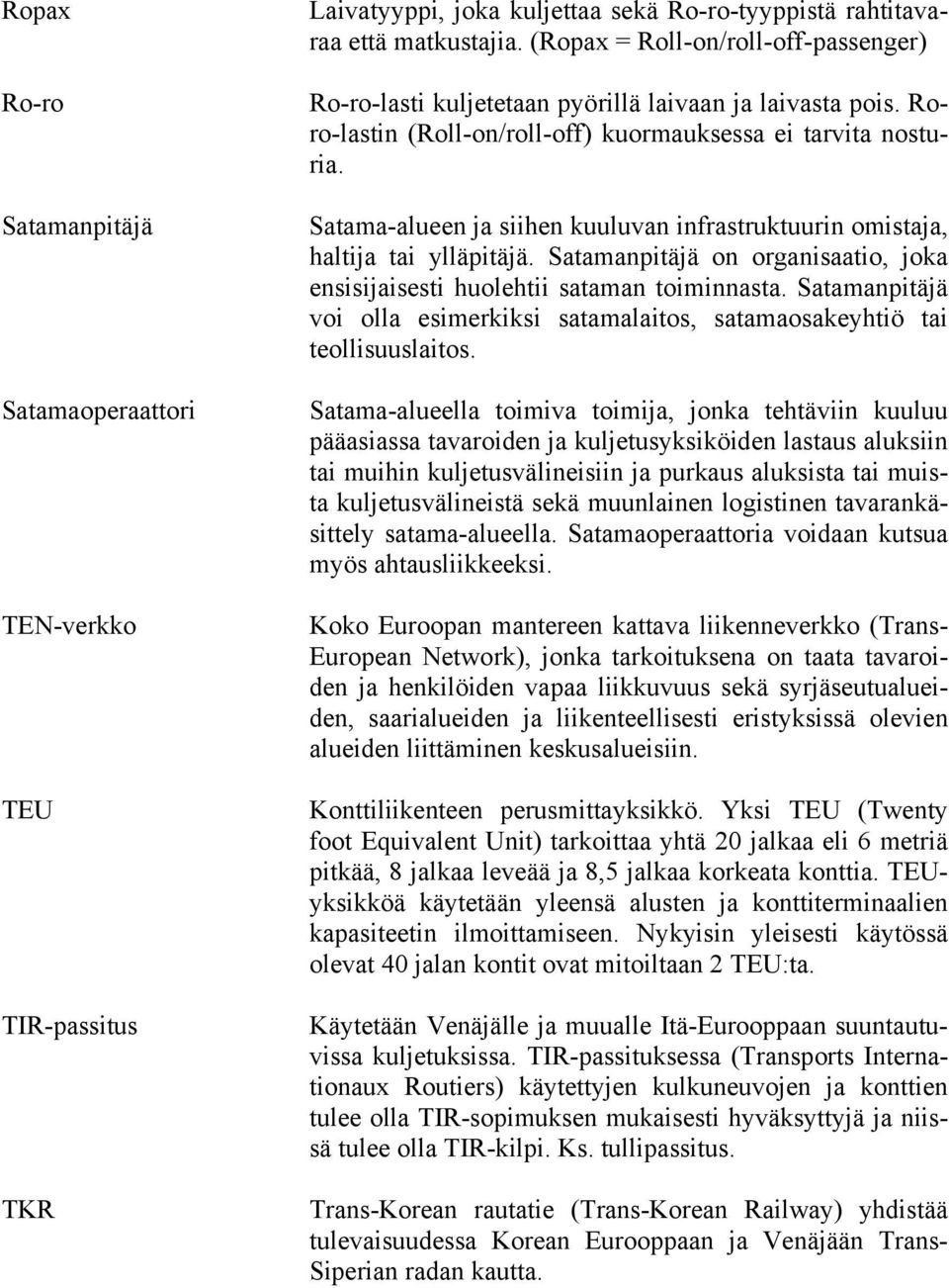 Satama-alueen ja siihen kuuluvan infrastruktuurin omistaja, haltija tai ylläpitäjä. Satamanpitäjä on organisaatio, joka ensisijaisesti huolehtii sataman toiminnasta.