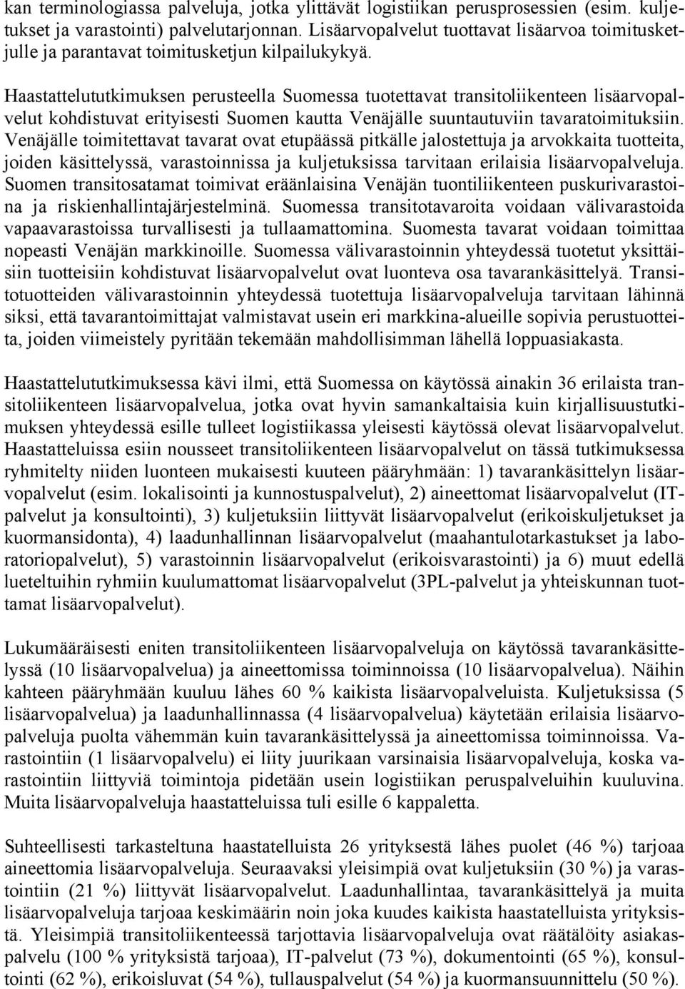 Haastattelututkimuksen perusteella Suomessa tuotettavat transitoliikenteen lisäarvopalvelut kohdistuvat erityisesti Suomen kautta Venäjälle suuntautuviin tavaratoimituksiin.