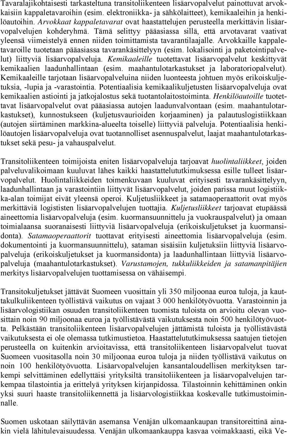 Tämä selittyy pääasiassa sillä, että arvotavarat vaativat yleensä viimeistelyä ennen niiden toimittamista tavarantilaajalle.