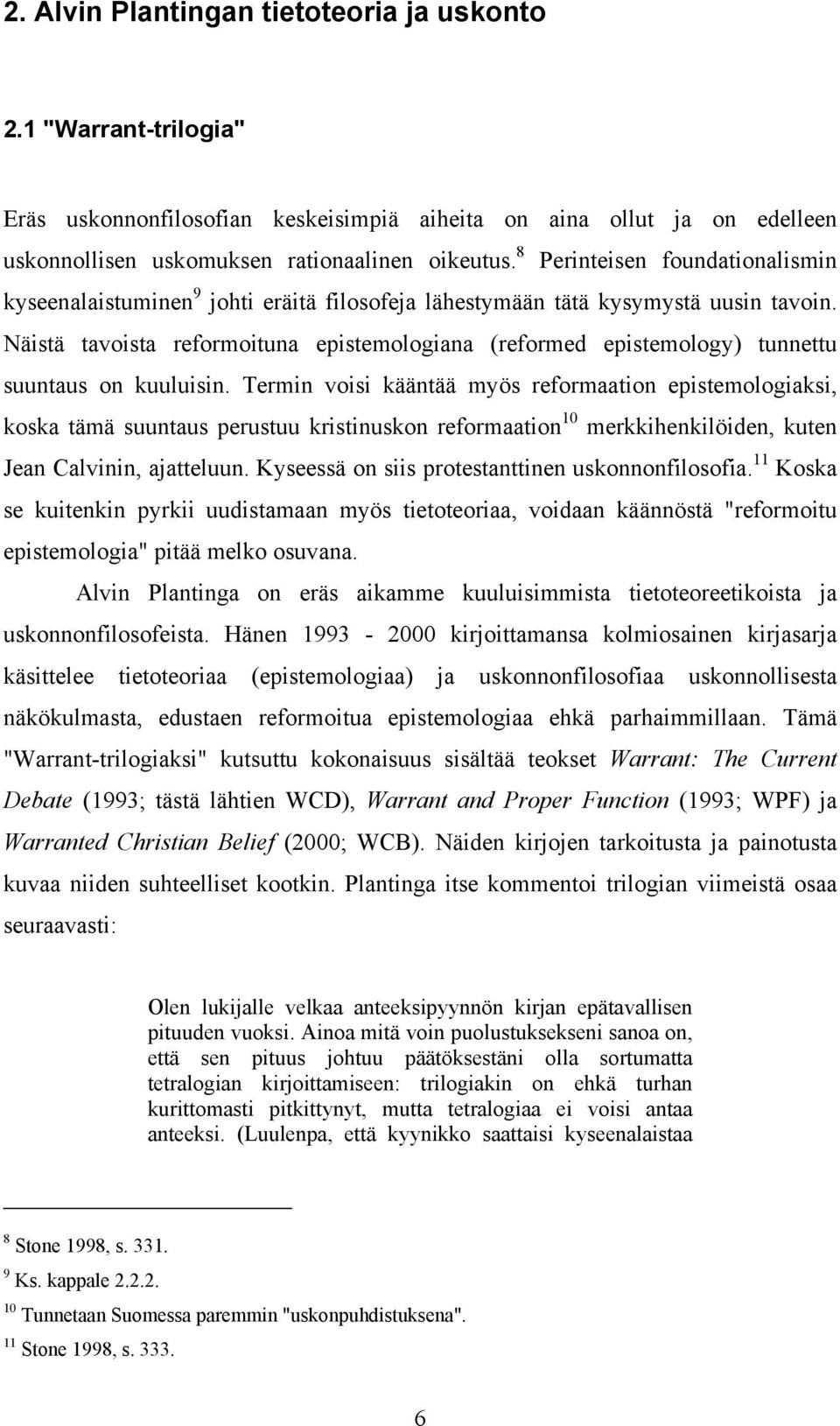 Näistä tavoista reformoituna epistemologiana (reformed epistemology) tunnettu suuntaus on kuuluisin.