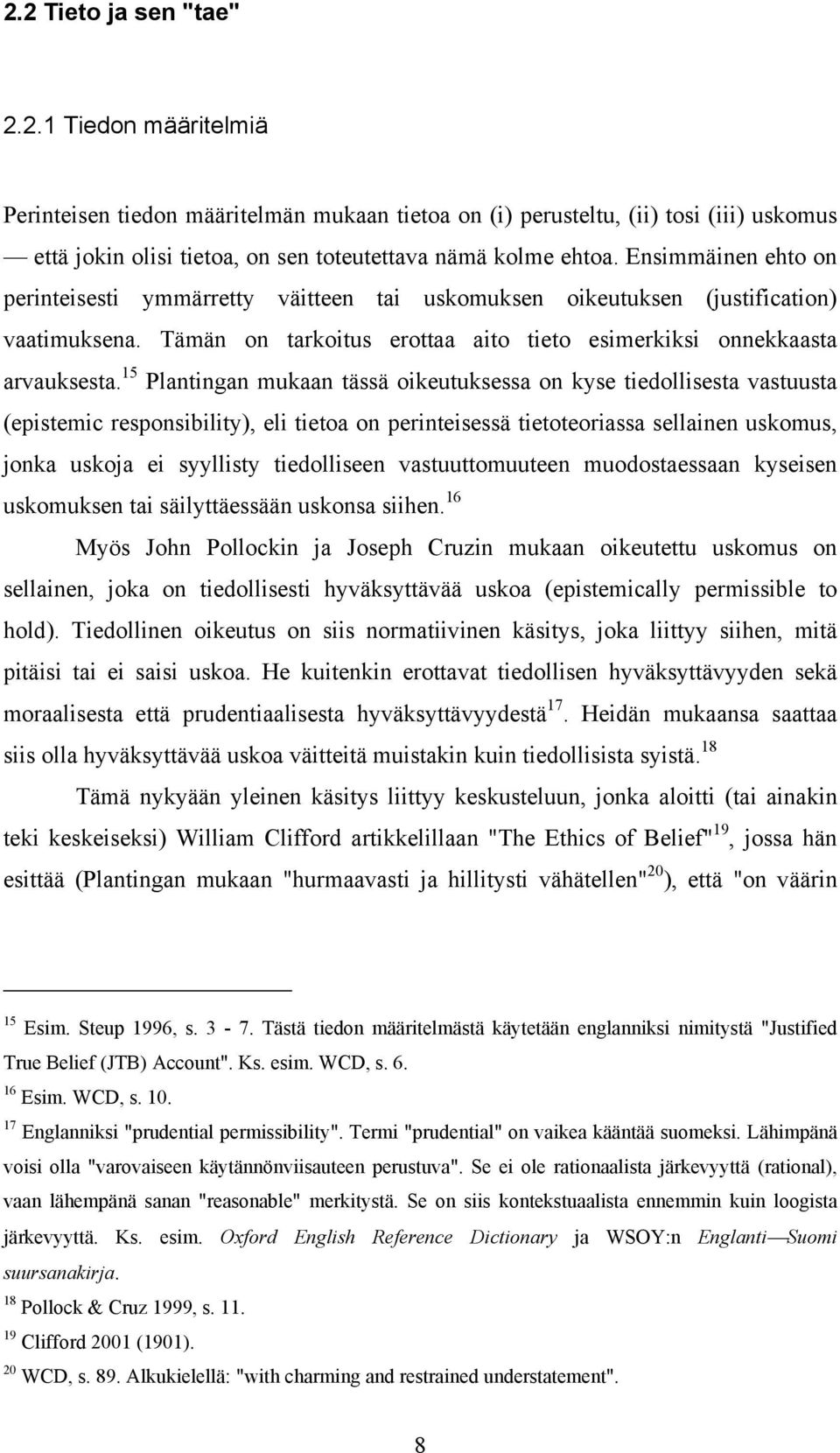 15 Plantingan mukaan tässä oikeutuksessa on kyse tiedollisesta vastuusta (epistemic responsibility), eli tietoa on perinteisessä tietoteoriassa sellainen uskomus, jonka uskoja ei syyllisty