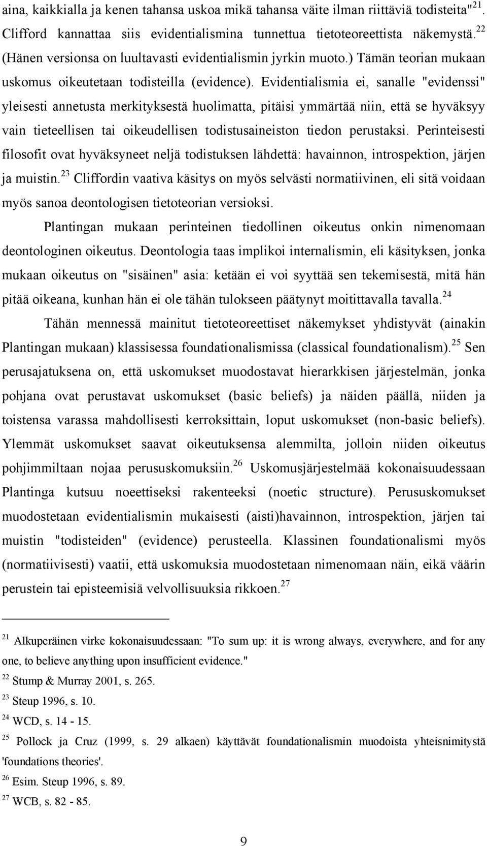 Evidentialismia ei, sanalle "evidenssi" yleisesti annetusta merkityksestä huolimatta, pitäisi ymmärtää niin, että se hyväksyy vain tieteellisen tai oikeudellisen todistusaineiston tiedon perustaksi.