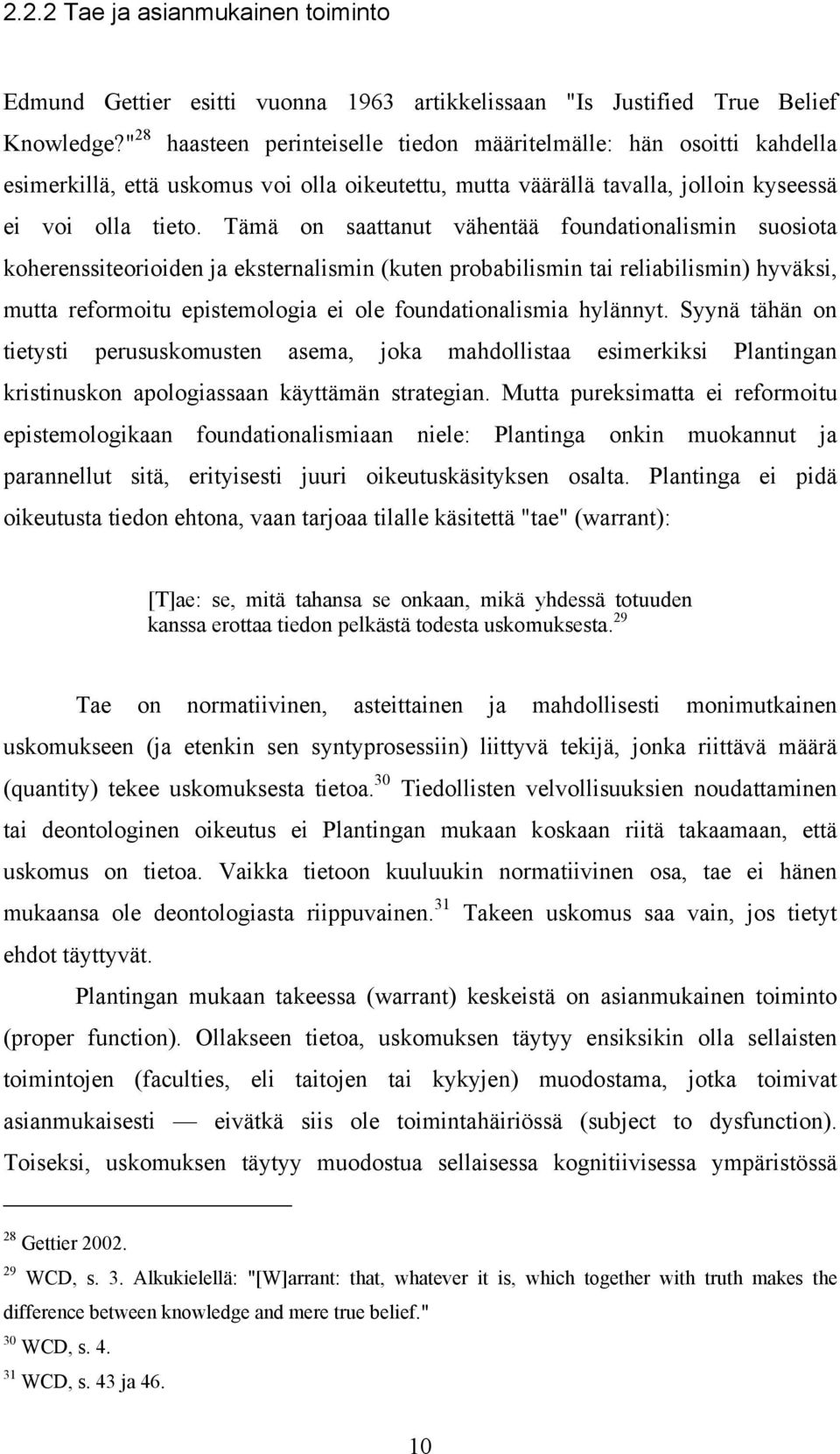 Tämä on saattanut vähentää foundationalismin suosiota koherenssiteorioiden ja eksternalismin (kuten probabilismin tai reliabilismin) hyväksi, mutta reformoitu epistemologia ei ole foundationalismia