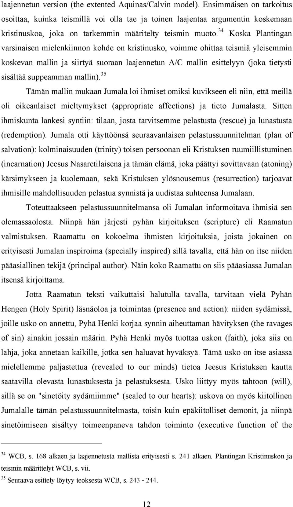 34 Koska Plantingan varsinaisen mielenkiinnon kohde on kristinusko, voimme ohittaa teismiä yleisemmin koskevan mallin ja siirtyä suoraan laajennetun A/C mallin esittelyyn (joka tietysti sisältää