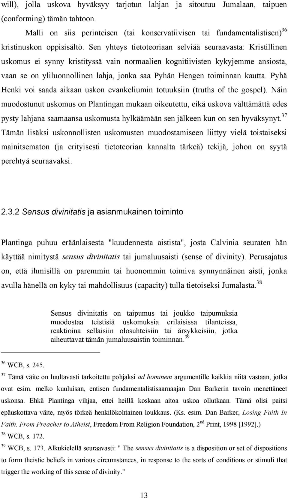 Sen yhteys tietoteoriaan selviää seuraavasta: Kristillinen uskomus ei synny kristityssä vain normaalien kognitiivisten kykyjemme ansiosta, vaan se on yliluonnollinen lahja, jonka saa Pyhän Hengen