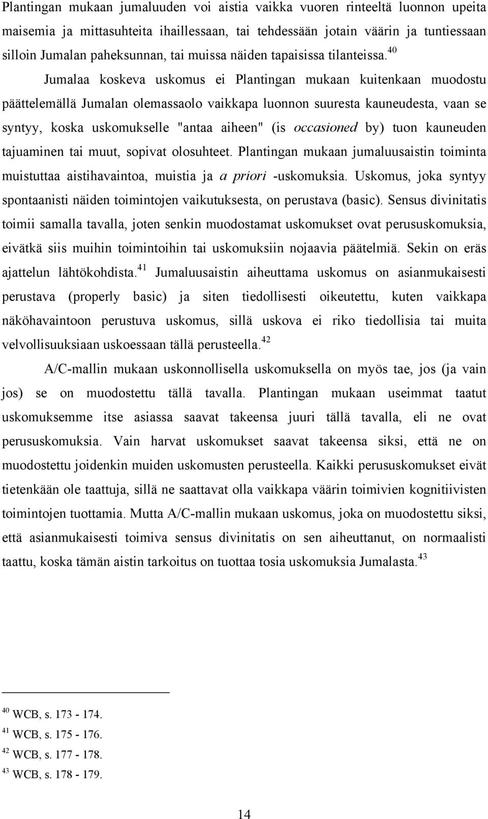 40 Jumalaa koskeva uskomus ei Plantingan mukaan kuitenkaan muodostu päättelemällä Jumalan olemassaolo vaikkapa luonnon suuresta kauneudesta, vaan se syntyy, koska uskomukselle "antaa aiheen" (is