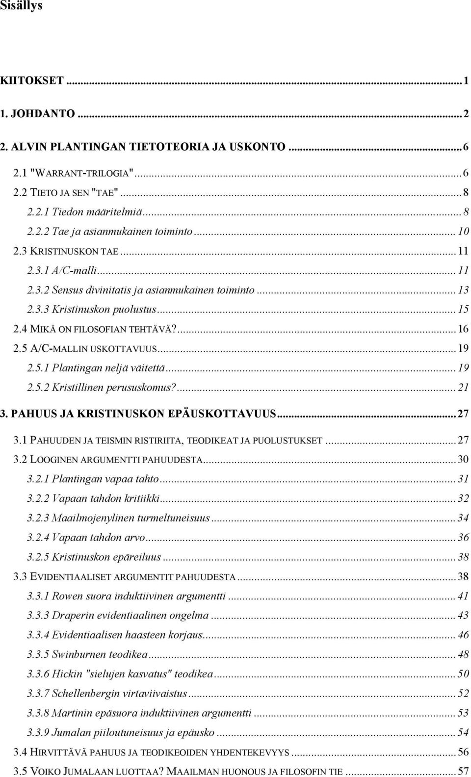 5 A/C-MALLIN USKOTTAVUUS...19 2.5.1 Plantingan neljä väitettä...19 2.5.2 Kristillinen perususkomus?...21 3. PAHUUS JA KRISTINUSKON EPÄUSKOTTAVUUS...27 3.