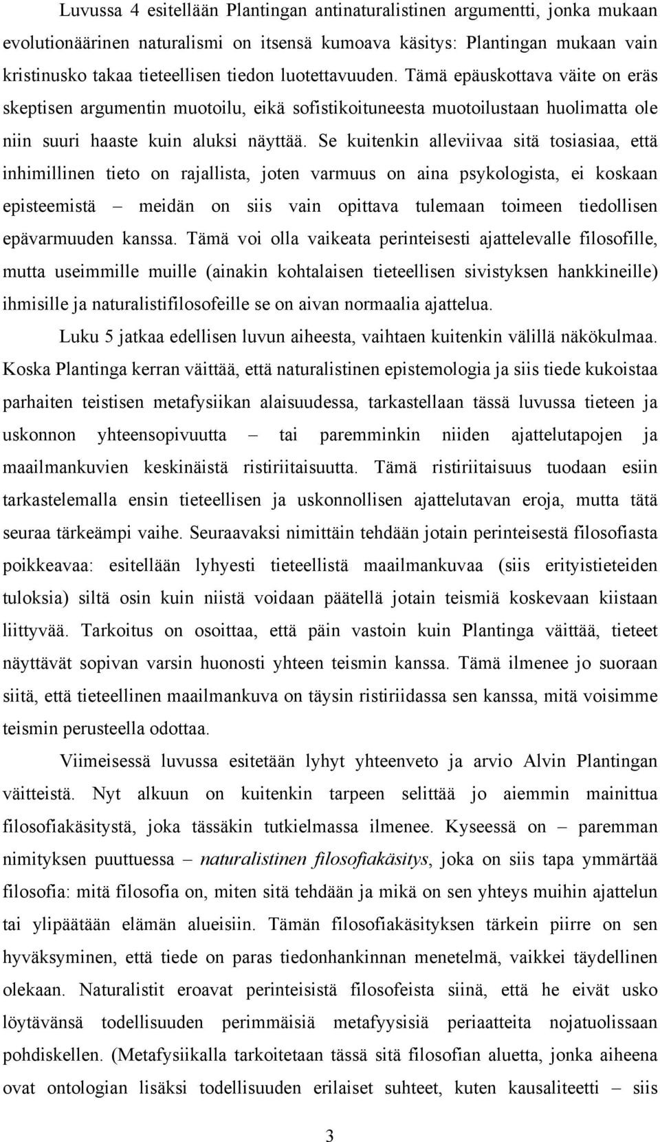 Se kuitenkin alleviivaa sitä tosiasiaa, että inhimillinen tieto on rajallista, joten varmuus on aina psykologista, ei koskaan episteemistä meidän on siis vain opittava tulemaan toimeen tiedollisen