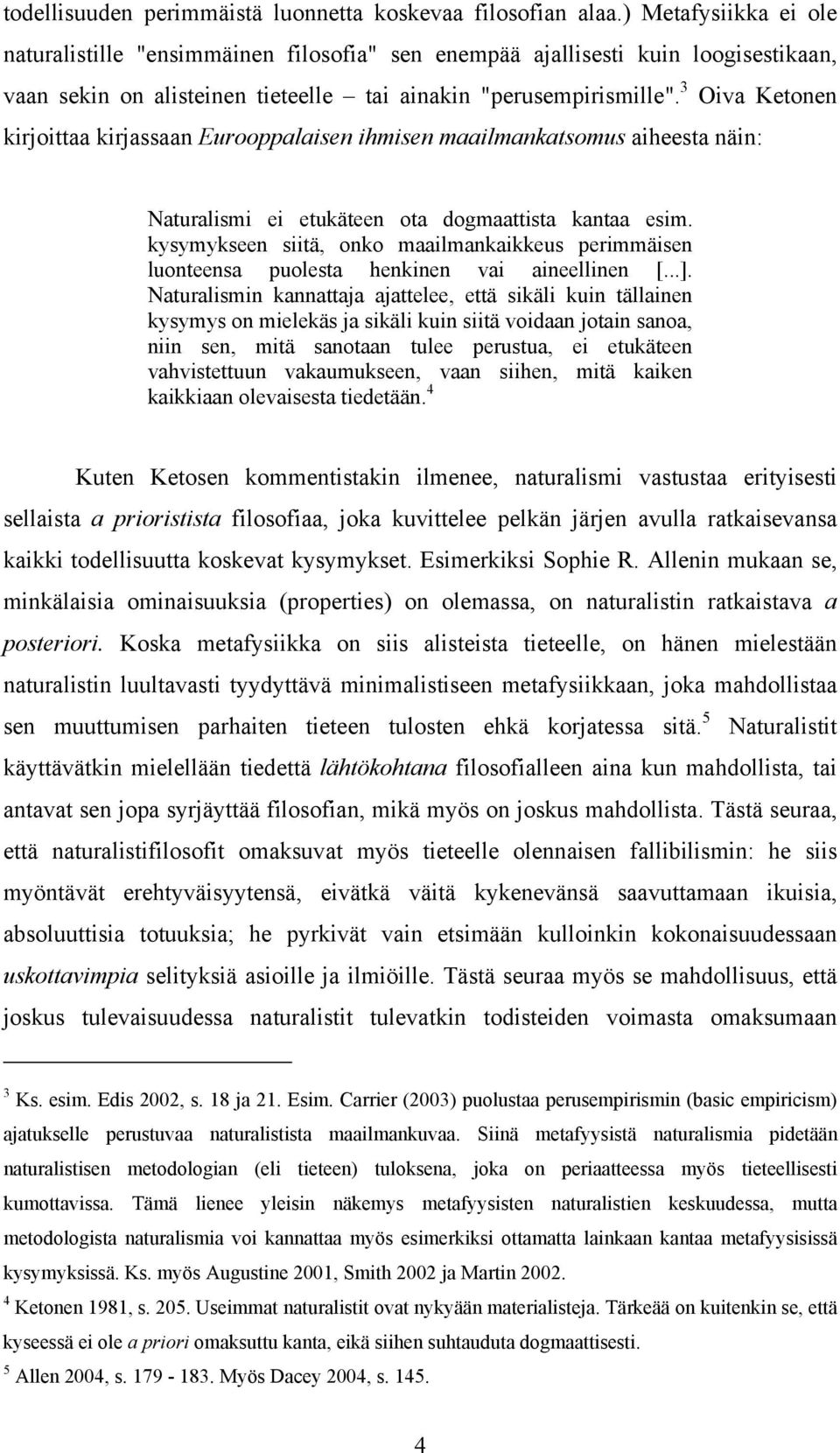 3 Oiva Ketonen kirjoittaa kirjassaan Eurooppalaisen ihmisen maailmankatsomus aiheesta näin: Naturalismi ei etukäteen ota dogmaattista kantaa esim.