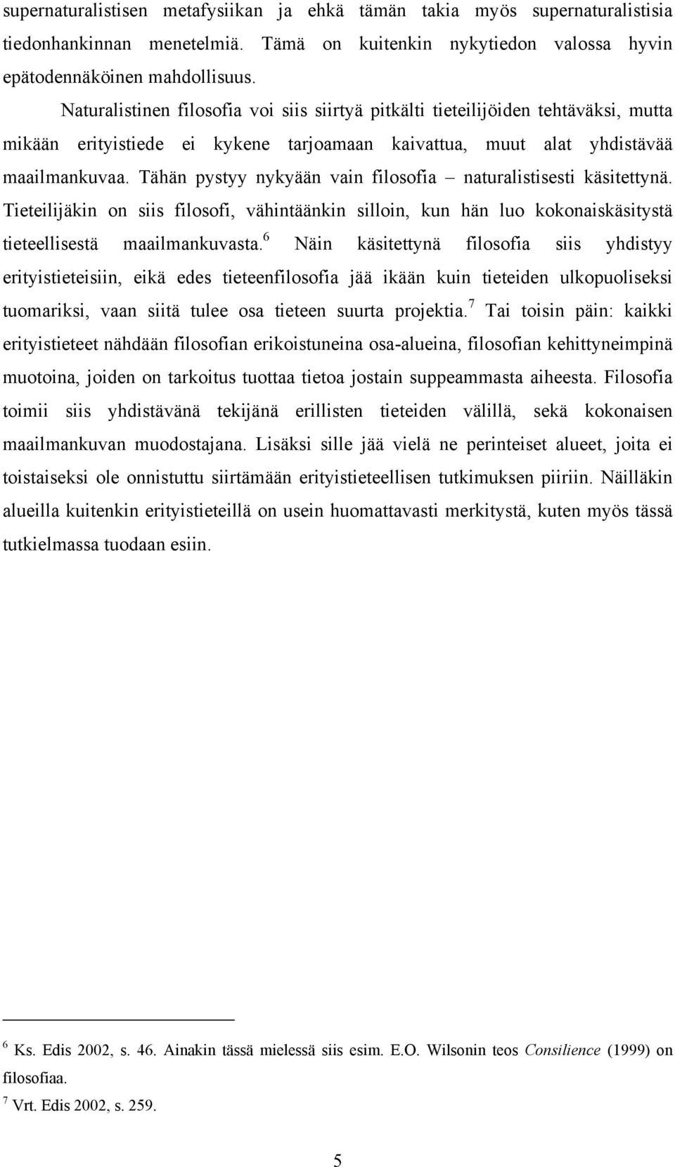 Tähän pystyy nykyään vain filosofia naturalistisesti käsitettynä. Tieteilijäkin on siis filosofi, vähintäänkin silloin, kun hän luo kokonaiskäsitystä tieteellisestä maailmankuvasta.