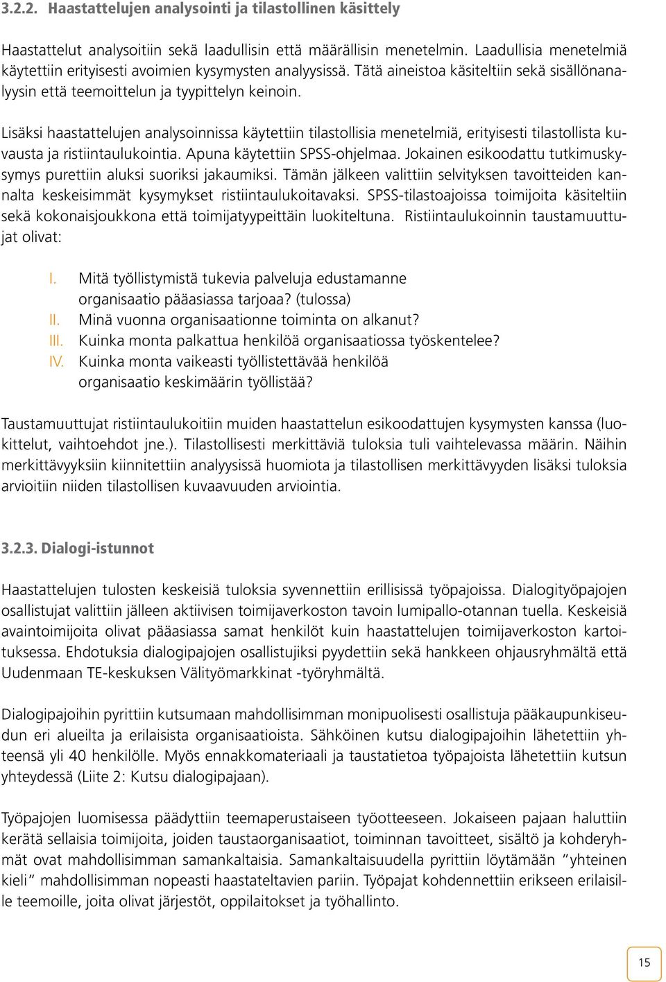 Lisäksi haastattelujen analysoinnissa käytettiin tilastollisia menetelmiä, erityisesti tilastollista kuvausta ja ristiintaulukointia. Apuna käytettiin SPSS-ohjelmaa.