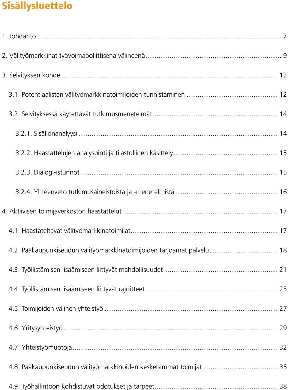 Aktiivisen toimijaverkoston haastattelut... 17 4.1. Haastateltavat välityömarkkinatoimijat... 17 4.2. Pääkaupunkiseudun välityömarkkinatoimijoiden tarjoamat palvelut... 18 4.3.