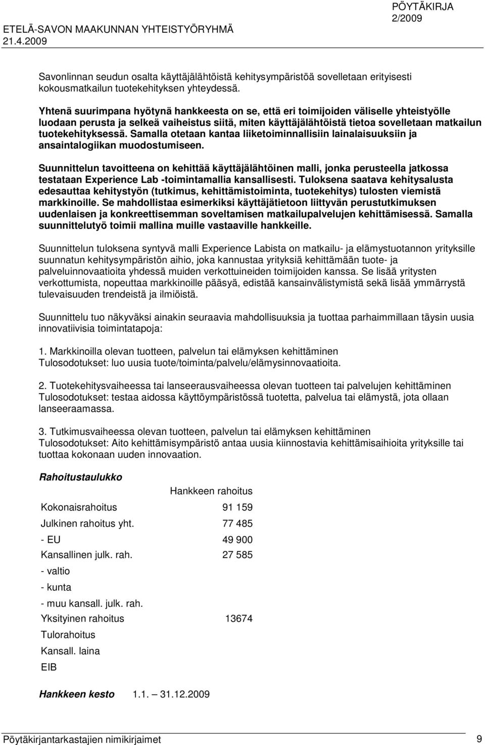 tuotekehityksessä. Samalla otetaan kantaa liiketoiminnallisiin lainalaisuuksiin ja ansaintalogiikan muodostumiseen.