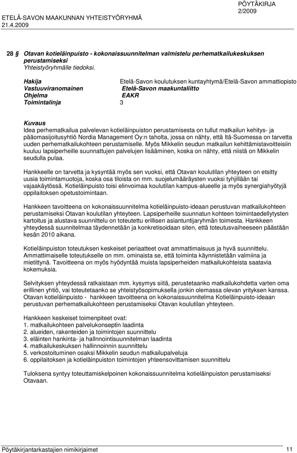 perustamisesta on tullut matkailun kehitys- ja pääomasijoitusyhtiö Nordia Management Oy:n taholta, jossa on nähty, että Itä-Suomessa on tarvetta uuden perhematkailukohteen perustamiselle.