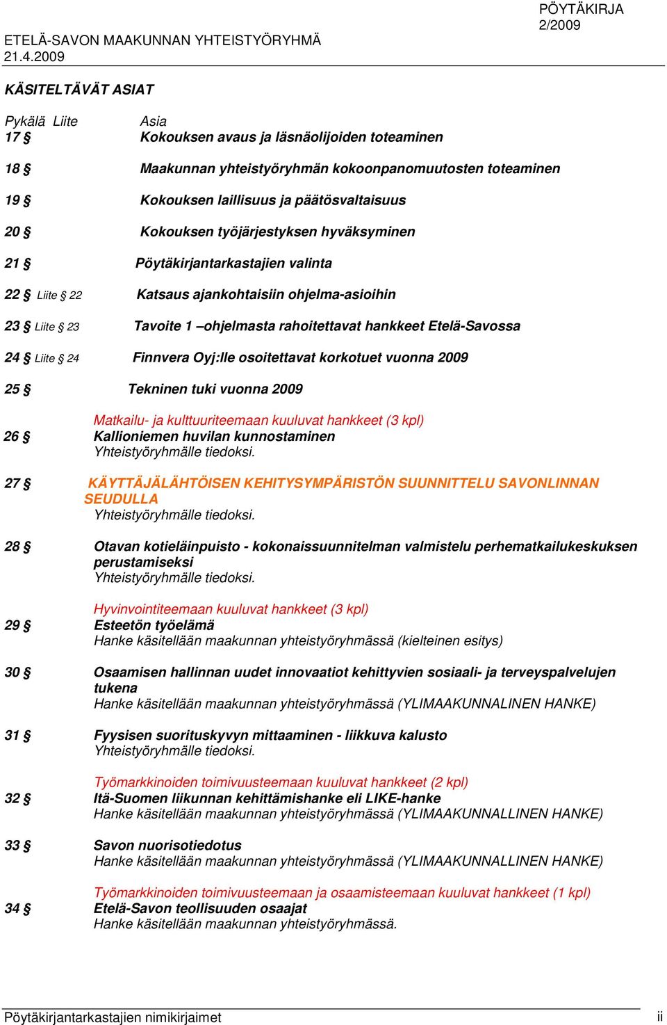 Liite 24 Finnvera Oyj:lle osoitettavat korkotuet vuonna 2009 25 Tekninen tuki vuonna 2009 Matkailu- ja kulttuuriteemaan kuuluvat hankkeet (3 kpl) 26 Kallioniemen huvilan kunnostaminen
