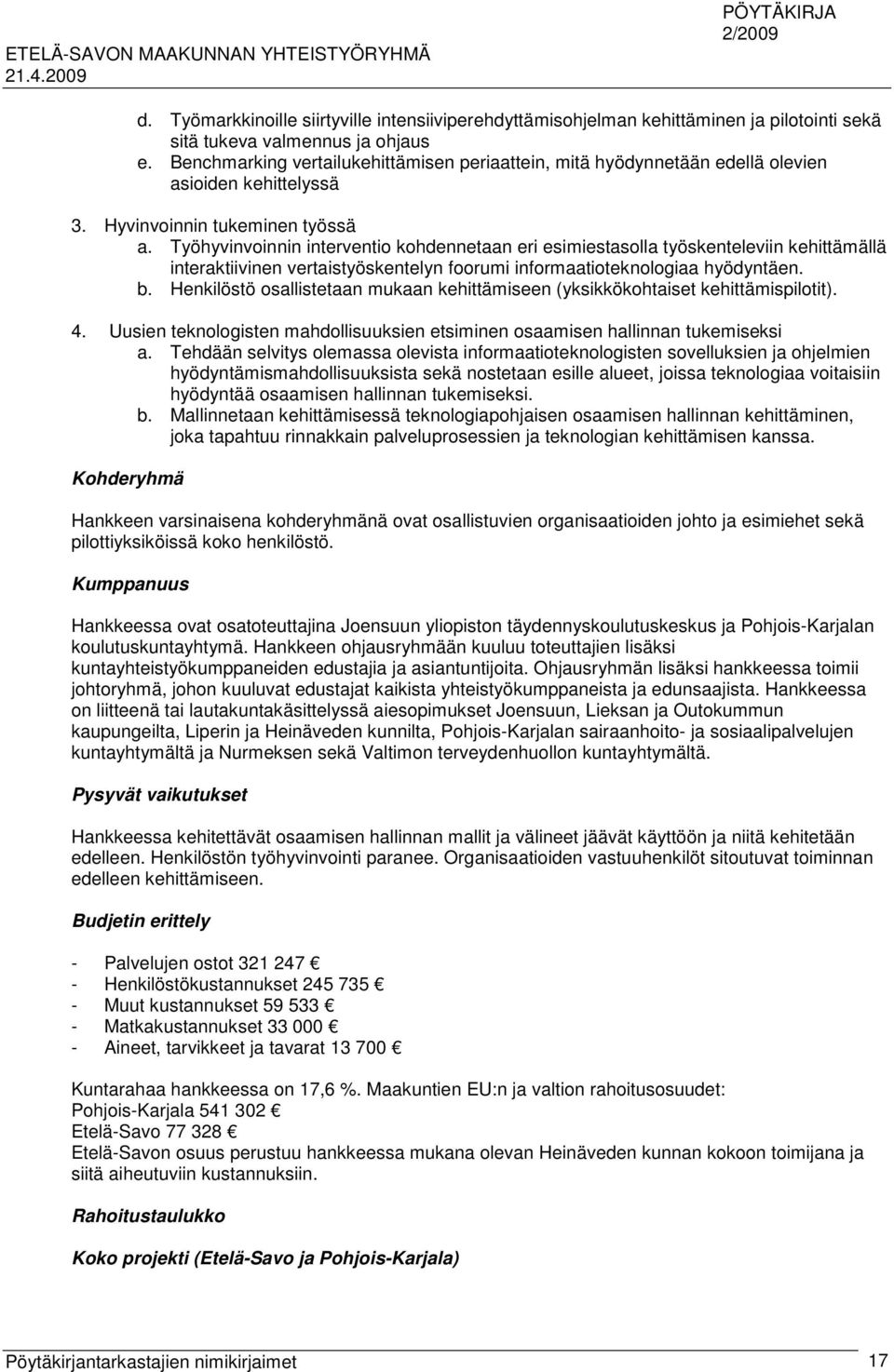 Työhyvinvoinnin interventio kohdennetaan eri esimiestasolla työskenteleviin kehittämällä interaktiivinen vertaistyöskentelyn foorumi informaatioteknologiaa hyödyntäen. b.