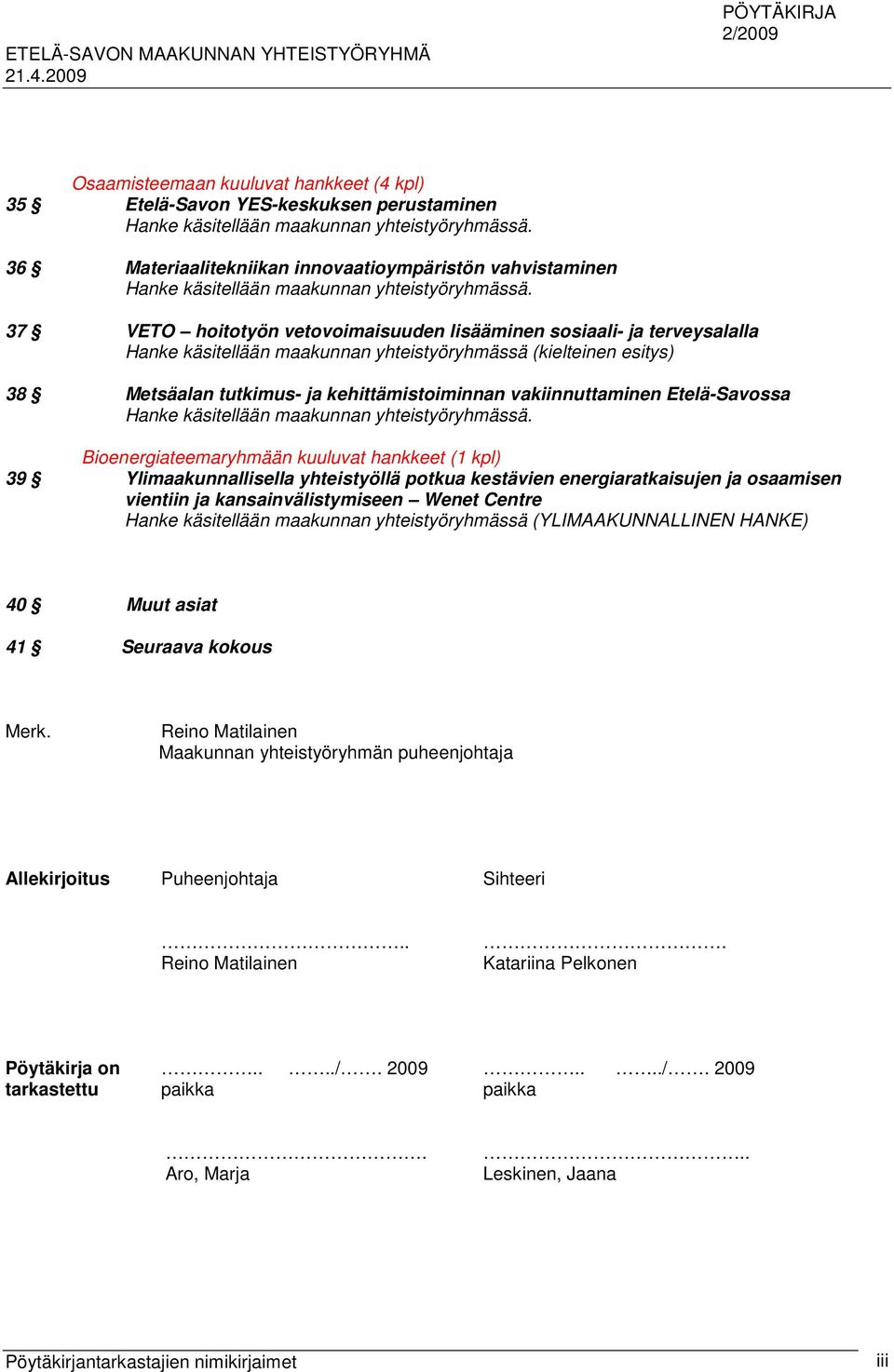 37 VETO hoitotyön vetovoimaisuuden lisääminen sosiaali- ja terveysalalla Hanke käsitellään maakunnan yhteistyöryhmässä (kielteinen esitys) 38 Metsäalan tutkimus- ja kehittämistoiminnan