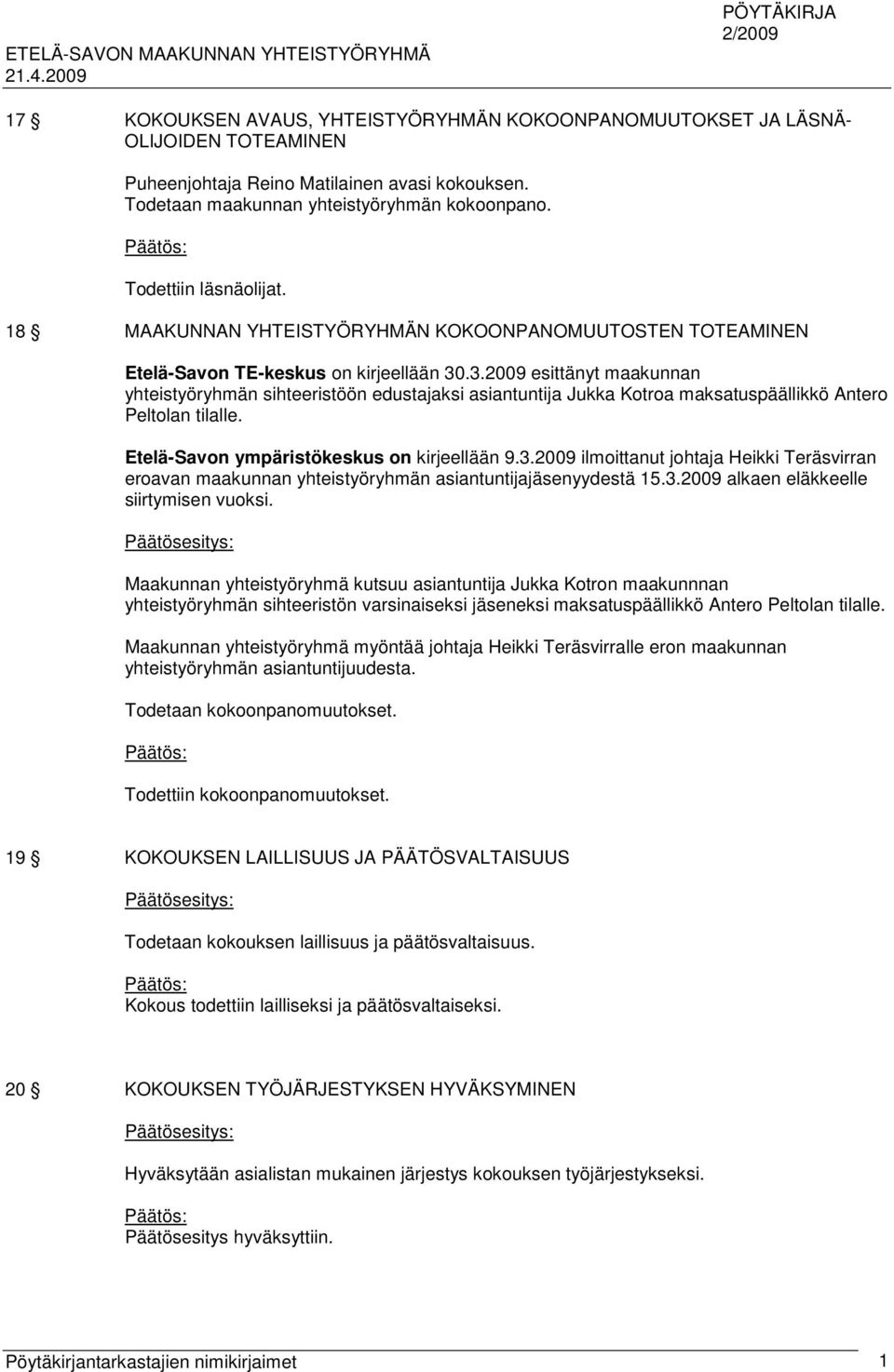 .3.2009 esittänyt maakunnan yhteistyöryhmän sihteeristöön edustajaksi asiantuntija Jukka Kotroa maksatuspäällikkö Antero Peltolan tilalle. Etelä-Savon ympäristökeskus on kirjeellään 9.3.2009 ilmoittanut johtaja Heikki Teräsvirran eroavan maakunnan yhteistyöryhmän asiantuntijajäsenyydestä 15.