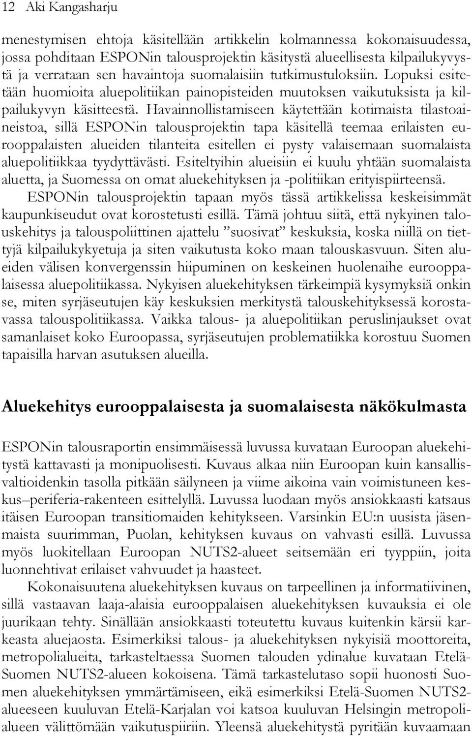 Havainnollistamiseen käytettään kotimaista tilastoaineistoa, sillä ESPONin talousprojektin tapa käsitellä teemaa erilaisten eurooppalaisten alueiden tilanteita esitellen ei pysty valaisemaan