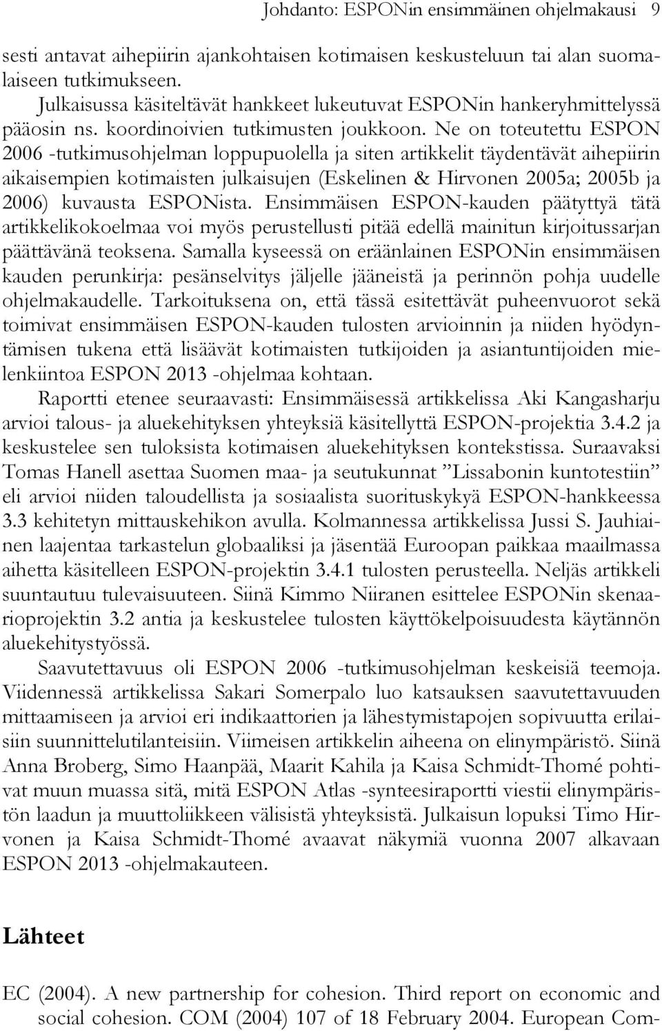 Ne on toteutettu ESPON 2006 -tutkimusohjelman loppupuolella ja siten artikkelit täydentävät aihepiirin aikaisempien kotimaisten julkaisujen (Eskelinen & Hirvonen 2005a; 2005b ja 2006) kuvausta