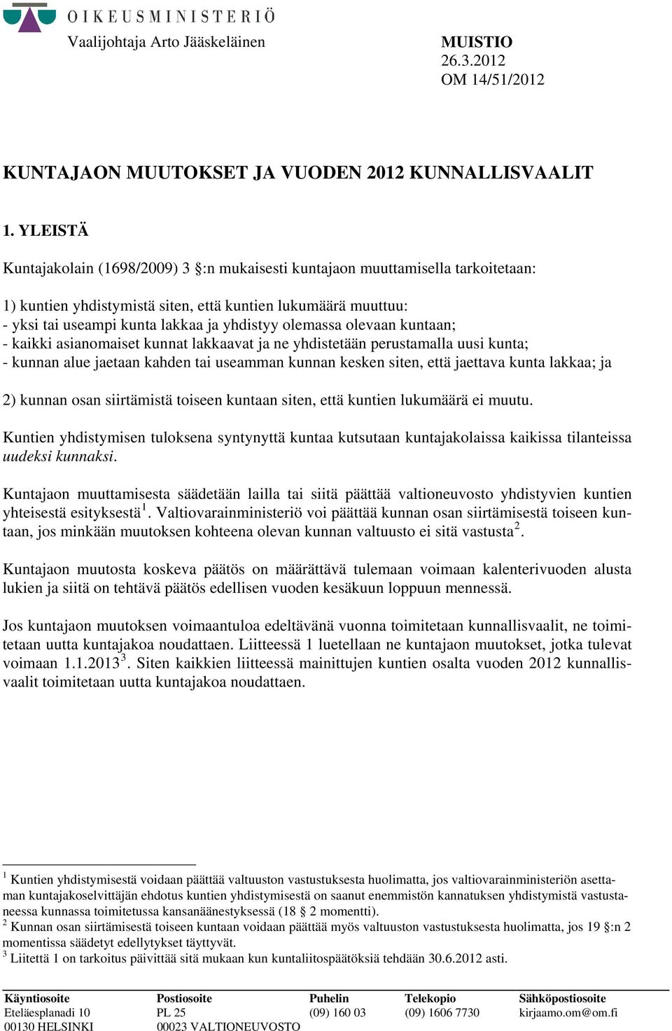 olemassa olevaan kuntaan; - kaikki asianomaiset kunnat lakkaavat ja ne yhdistetään perustamalla uusi kunta; - kunnan alue jaetaan kahden tai useamman kunnan kesken siten, että jaettava kunta lakkaa;