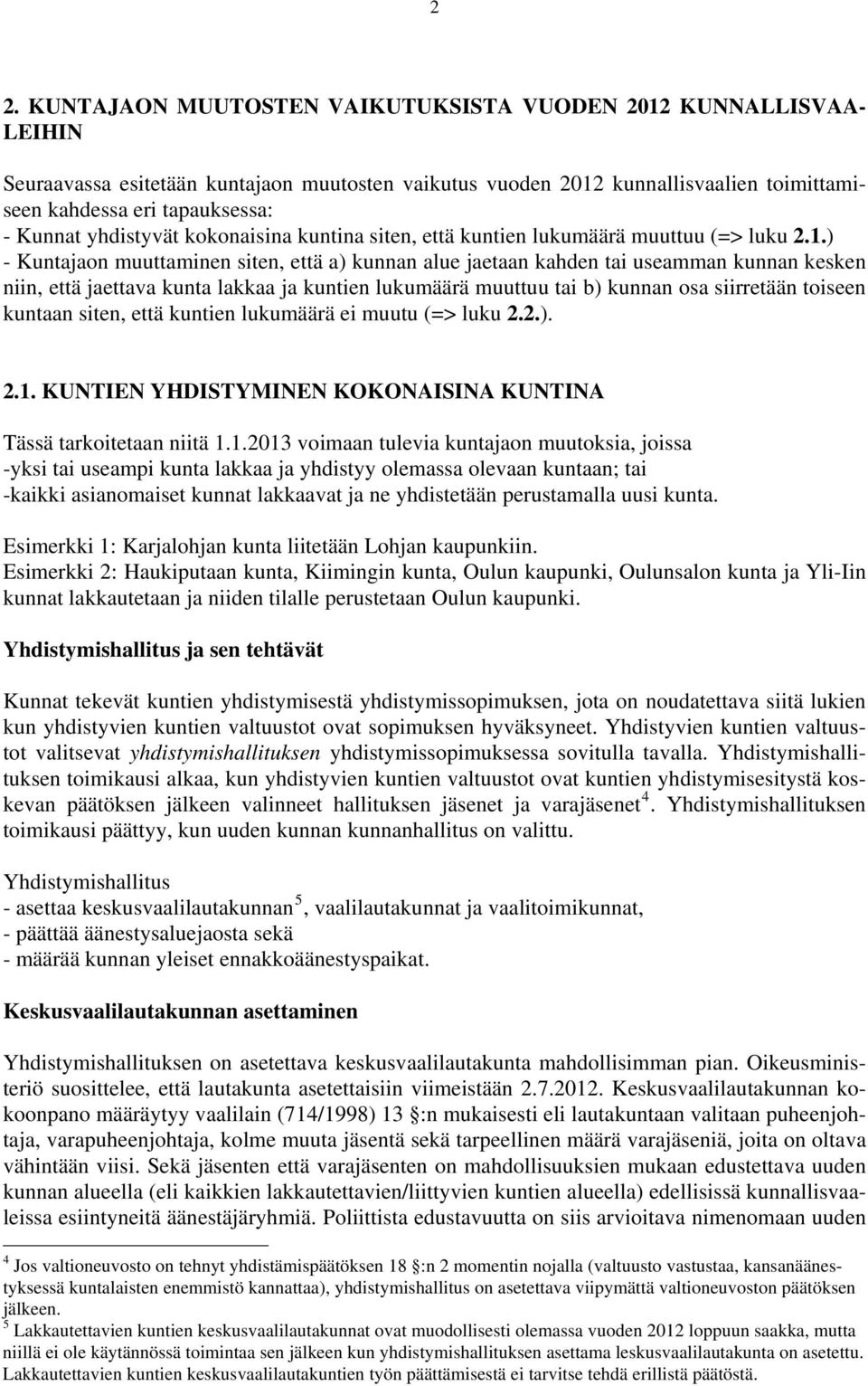 ) - Kuntajaon muuttaminen siten, että a) kunnan alue jaetaan kahden tai useamman kunnan kesken niin, että jaettava kunta lakkaa ja kuntien lukumäärä muuttuu tai b) kunnan osa siirretään toiseen