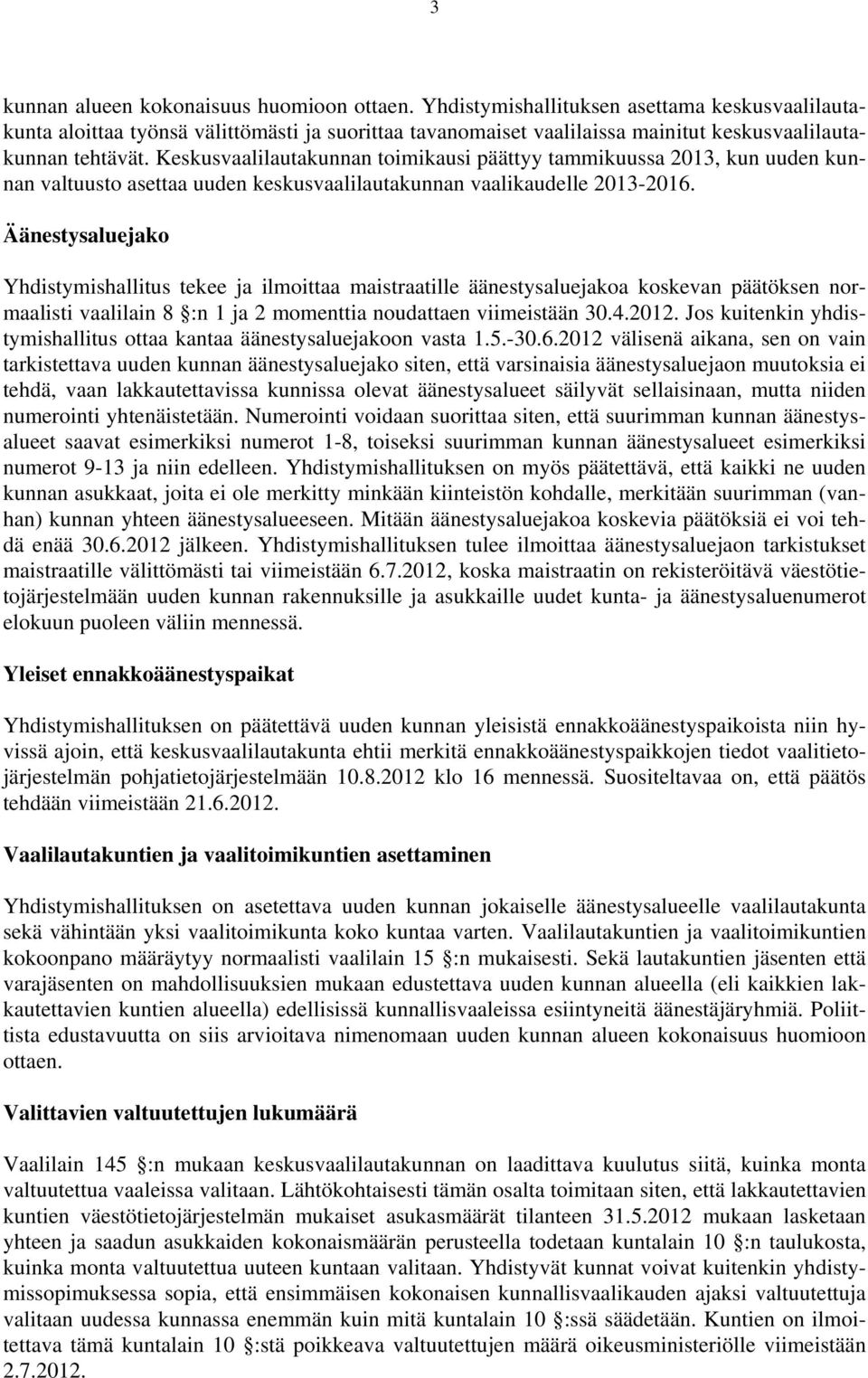 Keskusvaalilautakunnan toimikausi päättyy tammikuussa 2013, kun uuden kunnan valtuusto asettaa uuden keskusvaalilautakunnan vaalikaudelle 2013-2016.