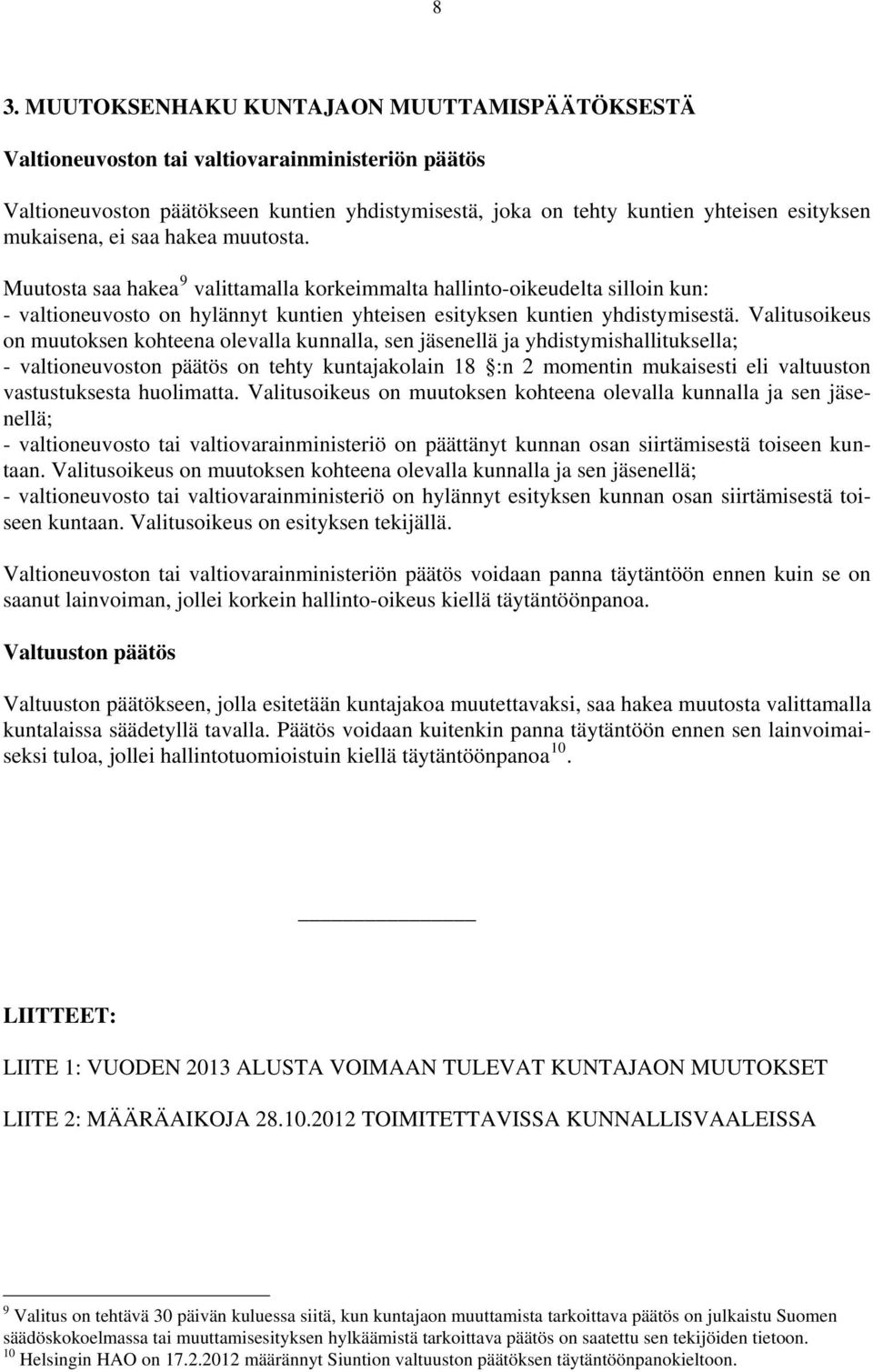 Valitusoikeus on muutoksen kohteena olevalla kunnalla, sen jäsenellä ja yhdistymishallituksella; - valtioneuvoston päätös on tehty kuntajakolain 18 :n 2 momentin mukaisesti eli valtuuston