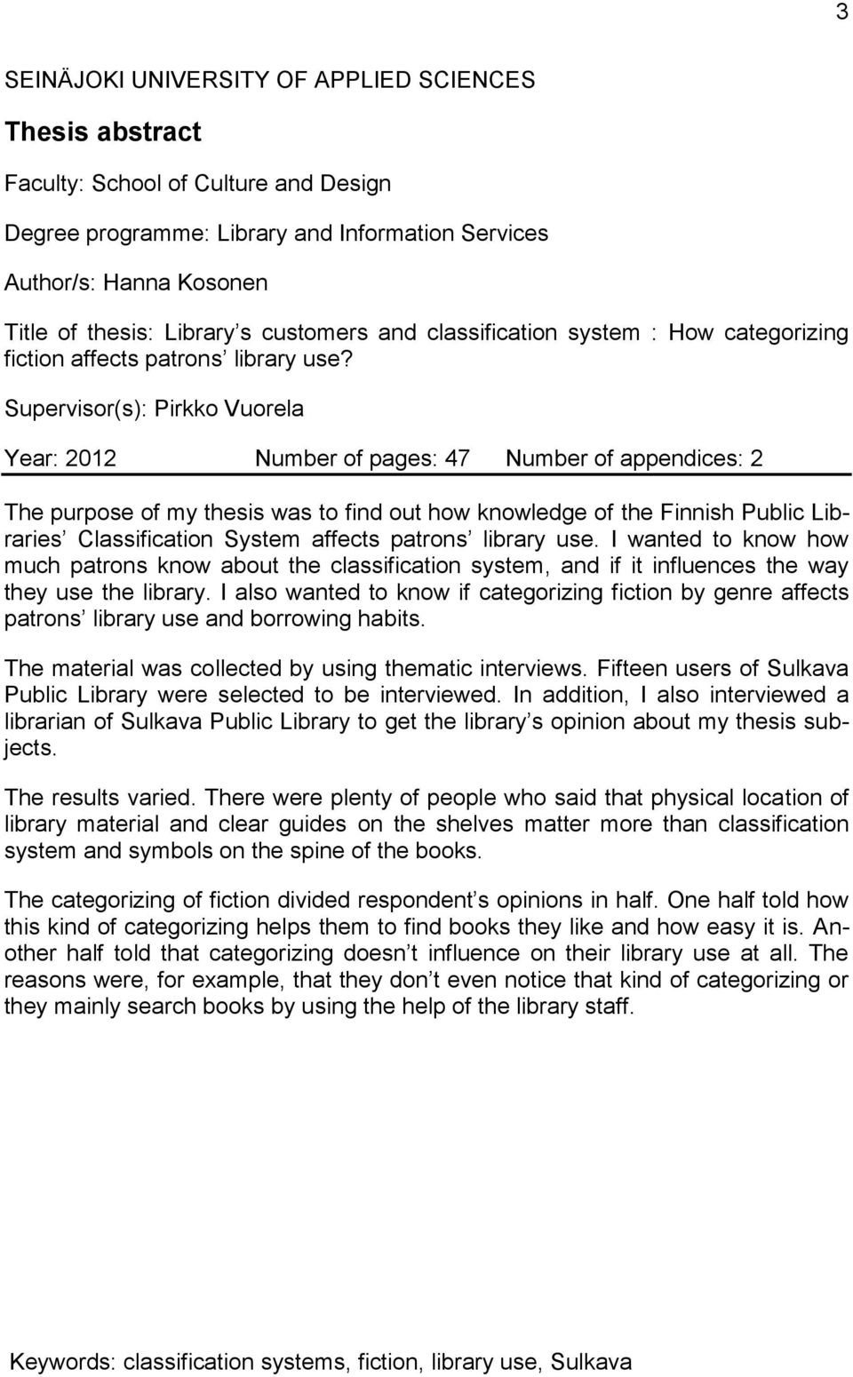 Supervisor(s): Pirkko Vuorela Year: 2012 Number of pages: 47 Number of appendices: 2 The purpose of my thesis was to find out how knowledge of the Finnish Public Libraries Classification System