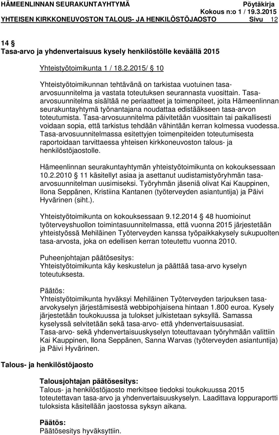 Tasa-arvosuunnitelma päivitetään vuosittain tai paikallisesti voidaan sopia, että tarkistus tehdään vähintään kerran kolmessa vuodessa.