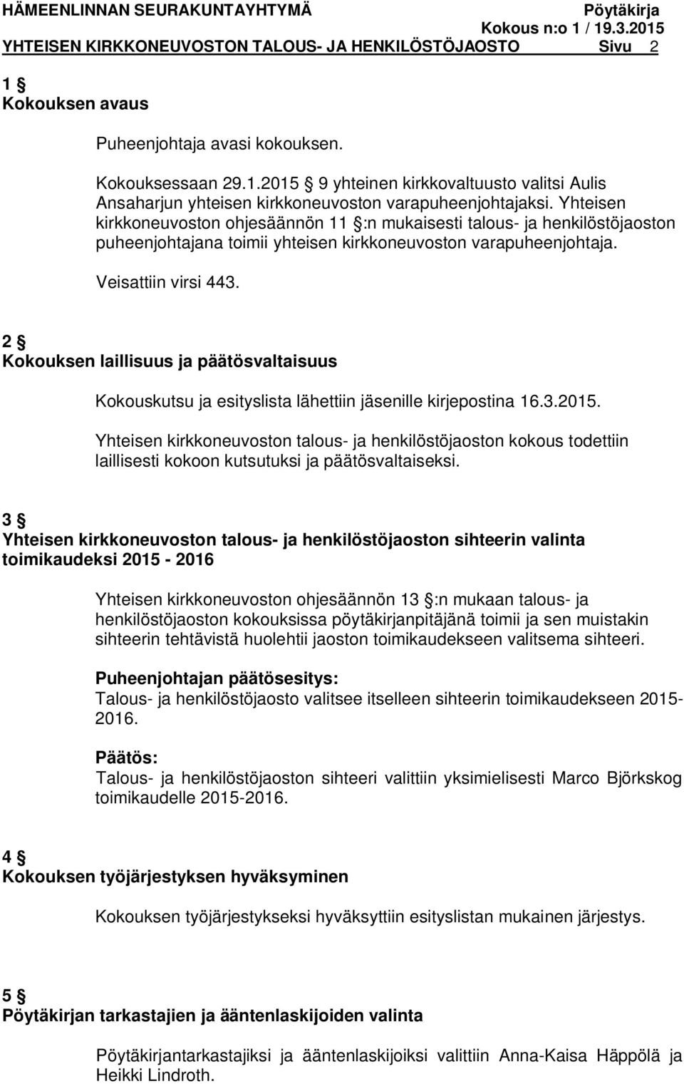 2 Kokouksen laillisuus ja päätösvaltaisuus Kokouskutsu ja esityslista lähettiin jäsenille kirjepostina 16.3.2015.