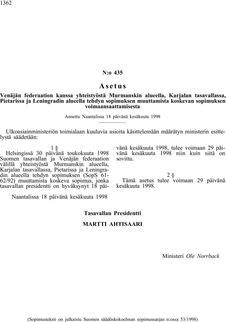 toukokuuta 1998 Suomen tasavallan ja Venäjän federaation välillä yhteistyöstä Murmanskin alueella, Karjalan tasavallassa, Pietarissa ja Leningradin alueella tehdyn sopimuksen (SopS 61-62/92)